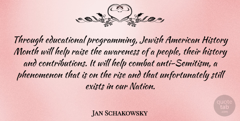 Jan Schakowsky Quote About Awareness, Combat, Exists, History, Jewish: Through Educational Programming Jewish American...