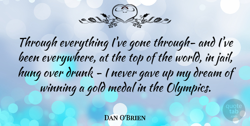 Dan O'Brien Quote About Dream, Winning, Jail: Through Everything Ive Gone Through...