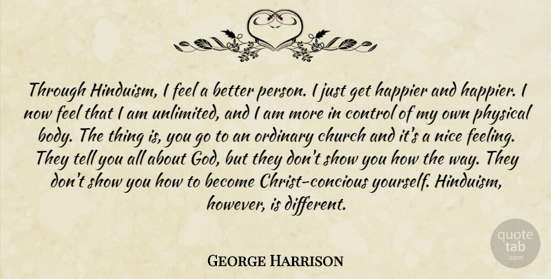 George Harrison Quote About Nice, Feelings, Church: Through Hinduism I Feel A...