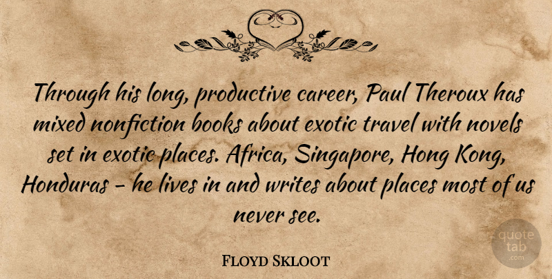 Floyd Skloot Quote About Books, Exotic, Lives, Mixed, Nonfiction: Through His Long Productive Career...