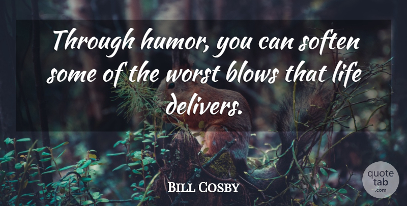 Bill Cosby Quote About Laughter, Blow, Worst Situation: Through Humor You Can Soften...