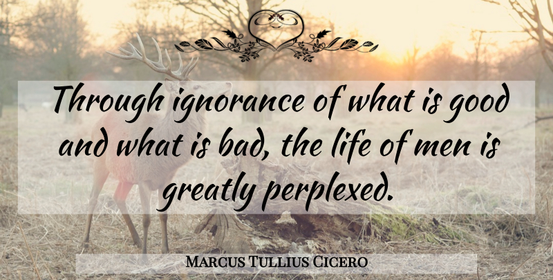 Marcus Tullius Cicero Quote About Ignorance, Men, Perplexed: Through Ignorance Of What Is...