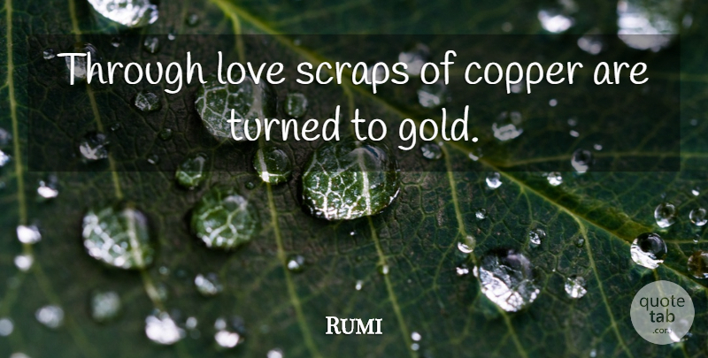 Rumi Quote About Love, Gold, Copper: Through Love Scraps Of Copper...