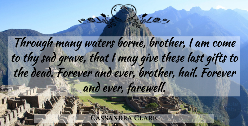 Cassandra Clare Quote About Brother, Farewell, Giving: Through Many Waters Borne Brother...