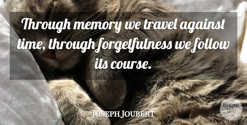 Joseph Joubert Quote About Against, Follow, Memory, Travel: Through Memory We Travel Against...