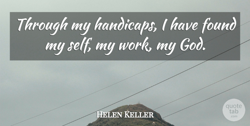 Helen Keller Quote About Self, Handicaps, Found: Through My Handicaps I Have...
