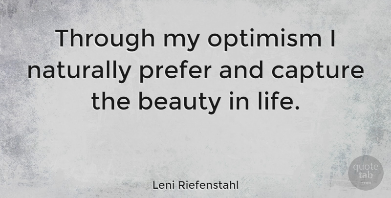 Leni Riefenstahl Quote About Beauty, Capture, German Director, Naturally, Prefer: Through My Optimism I Naturally...
