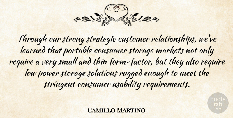 Camillo Martino Quote About Consumer, Customer, Learned, Low, Markets: Through Our Strong Strategic Customer...