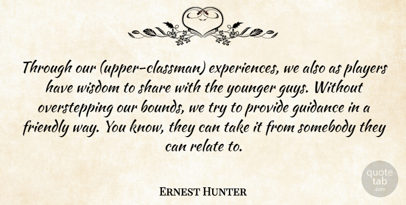 Ernest Hunter Quote About Friendly, Guidance, Players, Provide, Relate: Through Our Upper Classman Experiences...