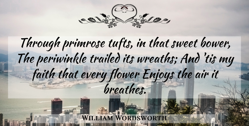 William Wordsworth Quote About Faith, Sweet, Flower: Through Primrose Tufts In That...