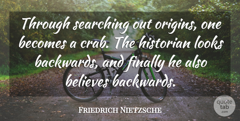 Friedrich Nietzsche Quote About Believe, History, Looks: Through Searching Out Origins One...