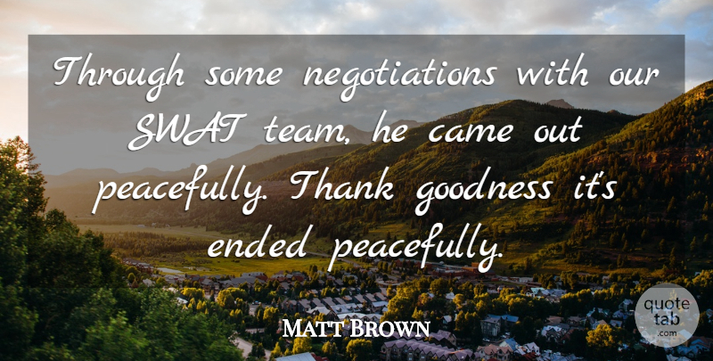 Matt Brown Quote About Came, Ended, Goodness, Thank: Through Some Negotiations With Our...
