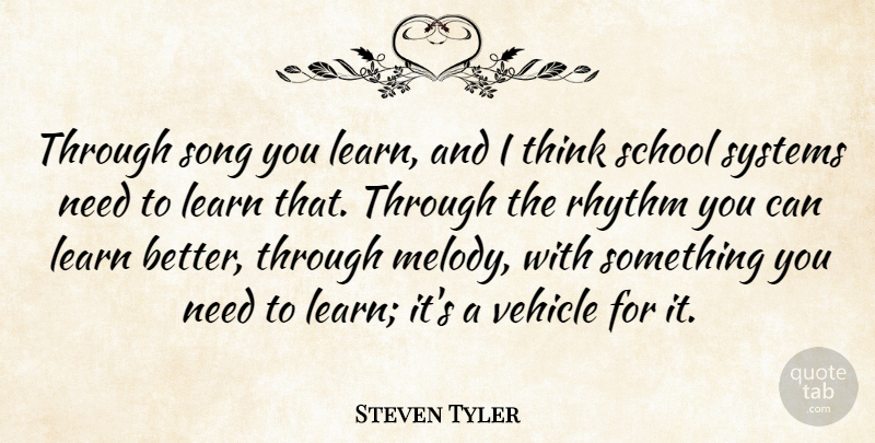 Steven Tyler Quote About Song, School, Thinking: Through Song You Learn And...