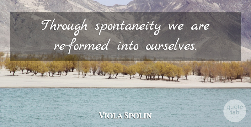 Viola Spolin Quote About Spontaneity: Through Spontaneity We Are Re...