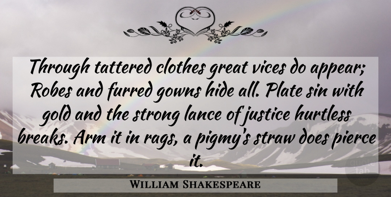 William Shakespeare Quote About Strong, Clothes, Justice: Through Tattered Clothes Great Vices...
