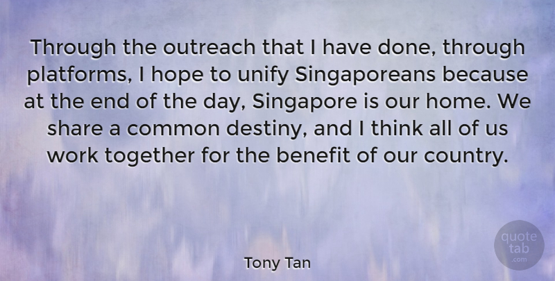 Tony Tan Quote About Benefit, Common, Home, Hope, Share: Through The Outreach That I...