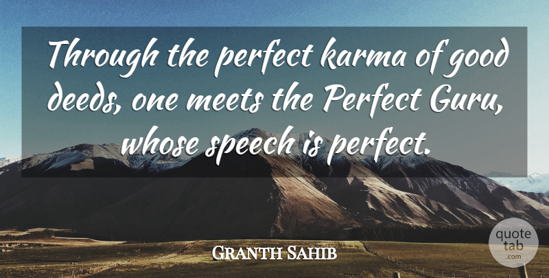 Granth Sahib Quote About Good, Karma, Meets, Perfect, Speech: Through The Perfect Karma Of...