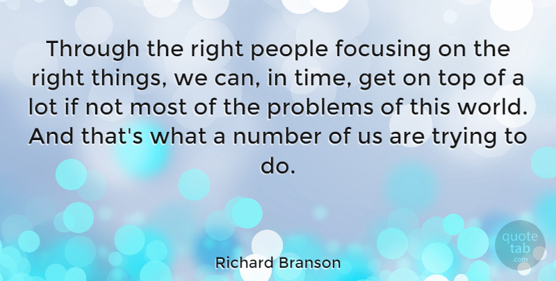 Richard Branson Quote About Numbers, People, Trying: Through The Right People Focusing...