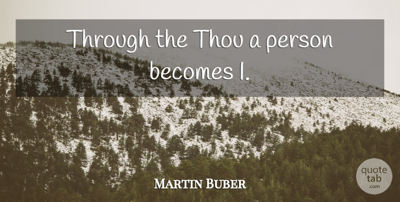 Martin Buber Quote About Persons: Through The Thou A Person...