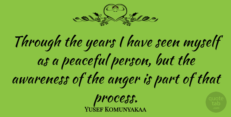 Yusef Komunyakaa Quote About Years, Peaceful, Awareness: Through The Years I Have...