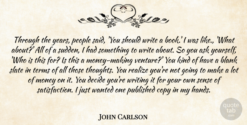 John Carlson Quote About Ask, Blank, Copy, Decide, Money: Through The Years People Said...
