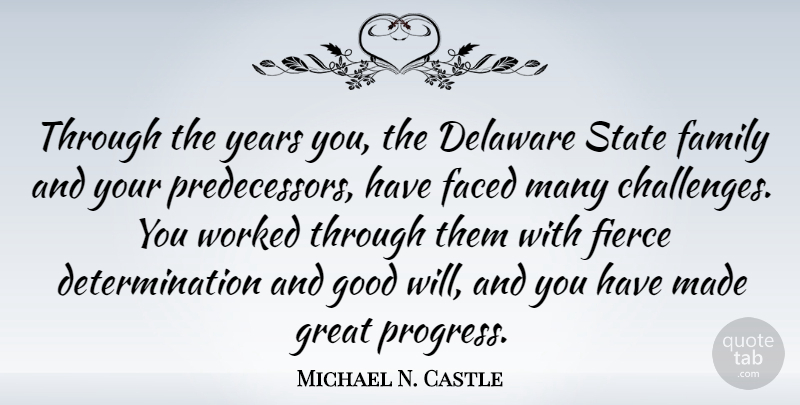 Michael N. Castle Quote About Determination, Years, Challenges: Through The Years You The...