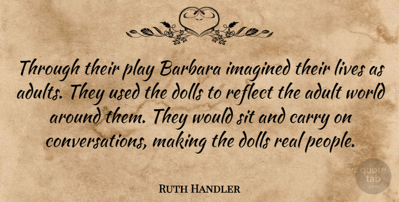 Ruth Handler Quote About American Businessman, Barbara, Dolls, Imagined, Lives: Through Their Play Barbara Imagined...