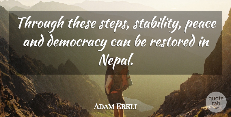 Adam Ereli Quote About Democracy, Peace, Restored: Through These Steps Stability Peace...