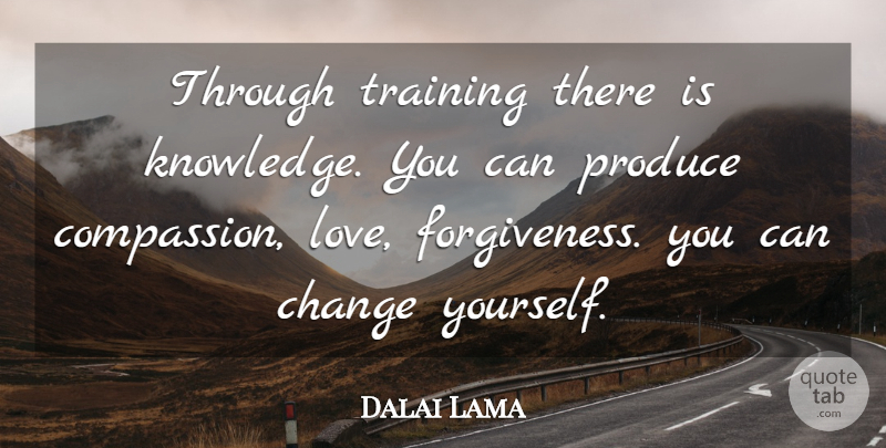 Dalai Lama Quote About Compassion, Training, Forgiveness Love: Through Training There Is Knowledge...