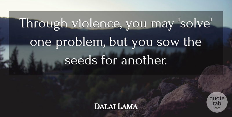 Dalai Lama Quote About Buddhist, May, Violence: Through Violence You May Solve...