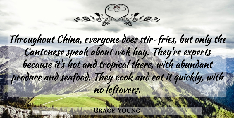 Grace Young Quote About Abundant, Cook, Eat, Experts, Hot: Throughout China Everyone Does Stir...