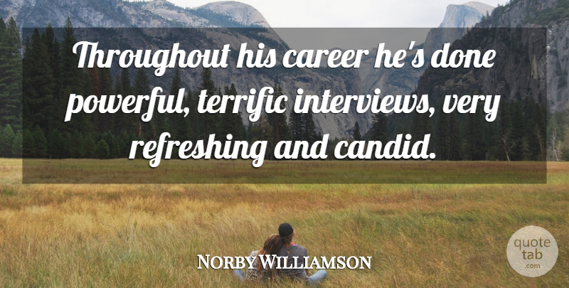 Norby Williamson Quote About Career, Refreshing, Terrific, Throughout: Throughout His Career Hes Done...