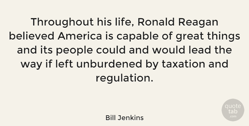 Bill Jenkins Quote About America, People, Taxation: Throughout His Life Ronald Reagan...