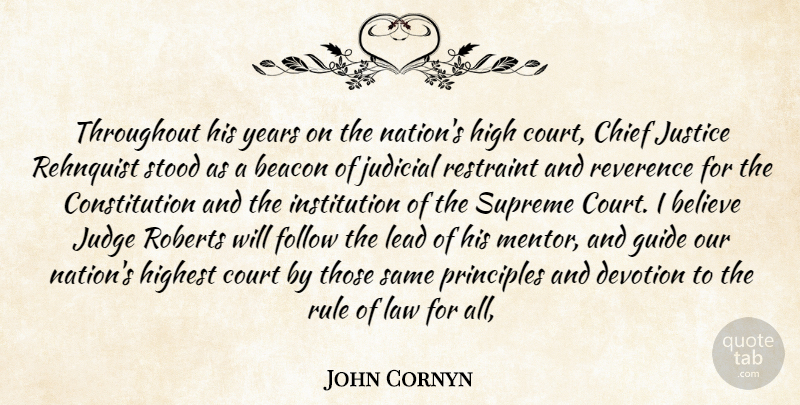 John Cornyn Quote About Beacon, Believe, Chief, Constitution, Court: Throughout His Years On The...