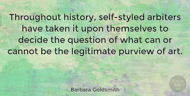Barbara Goldsmith Quote About Art, Taken, Self: Throughout History Self Styled Arbiters...