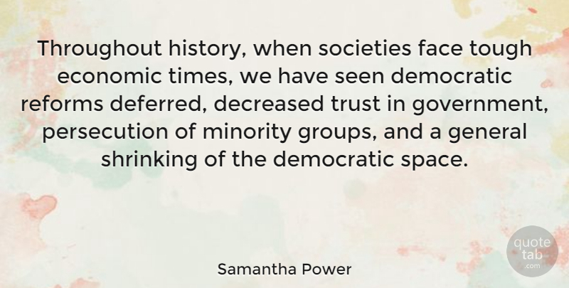 Samantha Power Quote About Democratic, Economic, Face, General, Government: Throughout History When Societies Face...