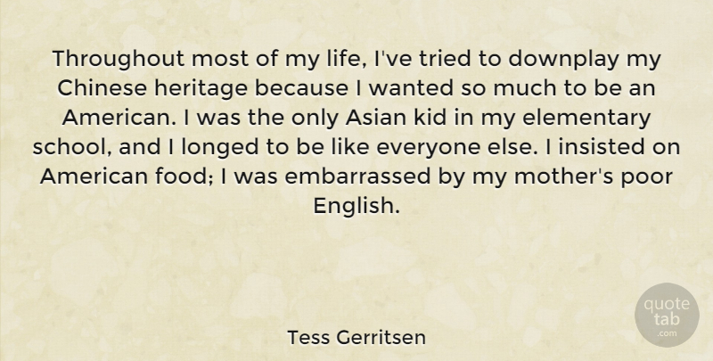 Tess Gerritsen Quote About Asian, Chinese, Elementary, Food, Heritage: Throughout Most Of My Life...
