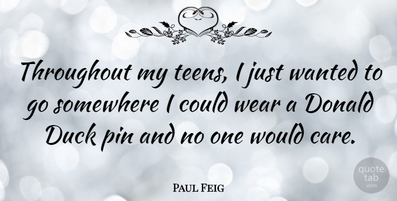 Paul Feig Quote About Ducks, Teens, Care: Throughout My Teens I Just...