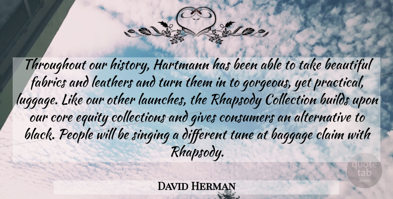 David Herman Quote About Baggage, Beautiful, Builds, Claim, Collection: Throughout Our History Hartmann Has...
