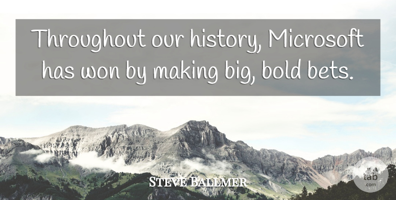 Steve Ballmer Quote About Bold, Microsoft, Throughout, Won: Throughout Our History Microsoft Has...