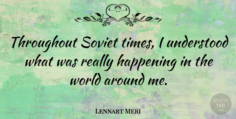 Lennart Meri Quote About World, Soviet, Understood: Throughout Soviet Times I Understood...