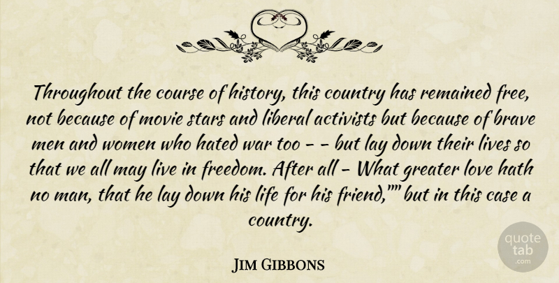Jim Gibbons Quote About Activists, Brave, Case, Country, Course: Throughout The Course Of History...