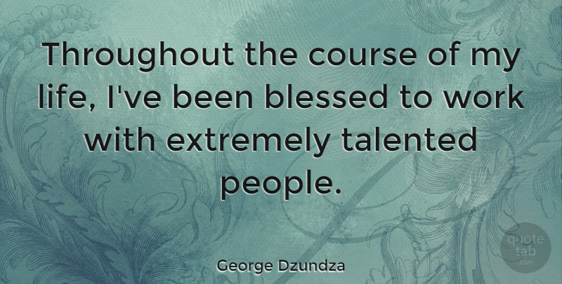 George Dzundza Quote About Blessed, People, Courses: Throughout The Course Of My...