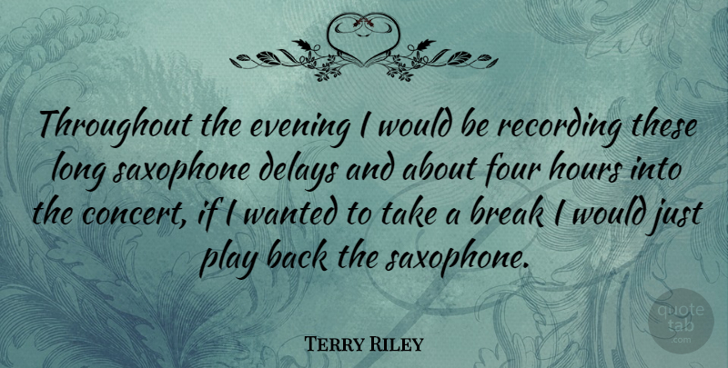 Terry Riley Quote About Delays, Four, Hours, Recording, Saxophone: Throughout The Evening I Would...