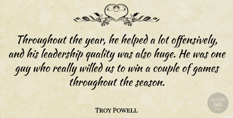 Troy Powell Quote About Couple, Games, Guy, Helped, Leadership: Throughout The Year He Helped...