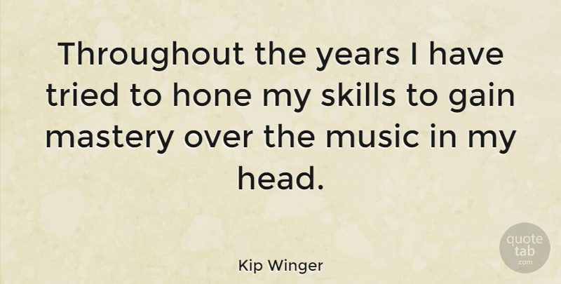 Kip Winger Quote About Music, Years, Skills: Throughout The Years I Have...