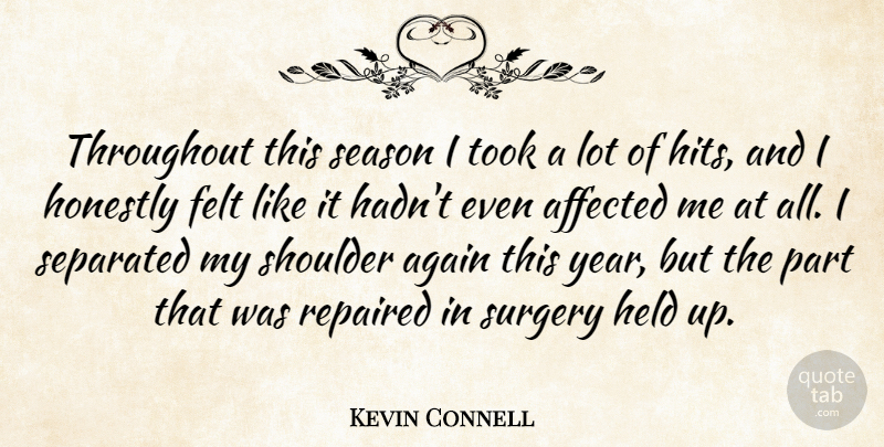 Kevin Connell Quote About Affected, Again, Felt, Held, Honestly: Throughout This Season I Took...