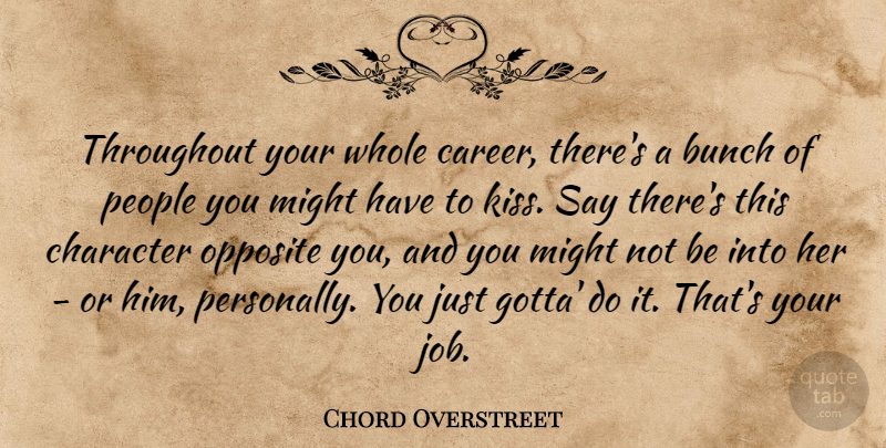 Chord Overstreet Quote About Bunch, Might, Opposite, People, Throughout: Throughout Your Whole Career Theres...