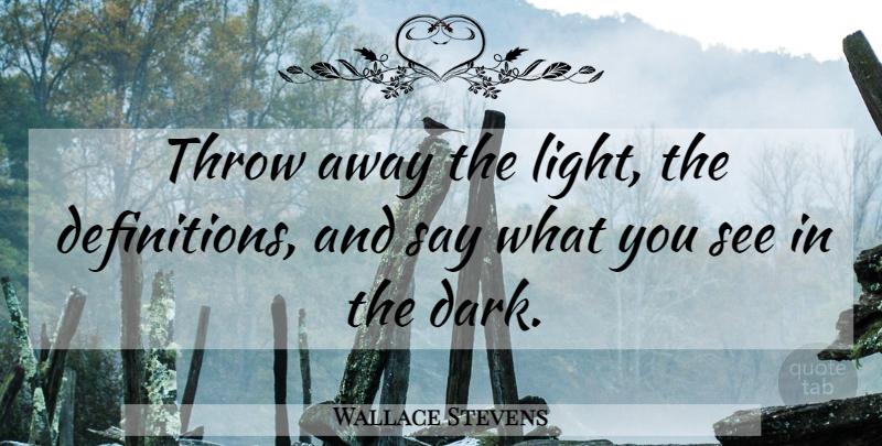 Wallace Stevens Quote About Dark, Light, Definitions: Throw Away The Light The...
