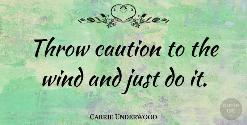 Carrie Underwood Quote About Wind, Caution, Carrie: Throw Caution To The Wind...